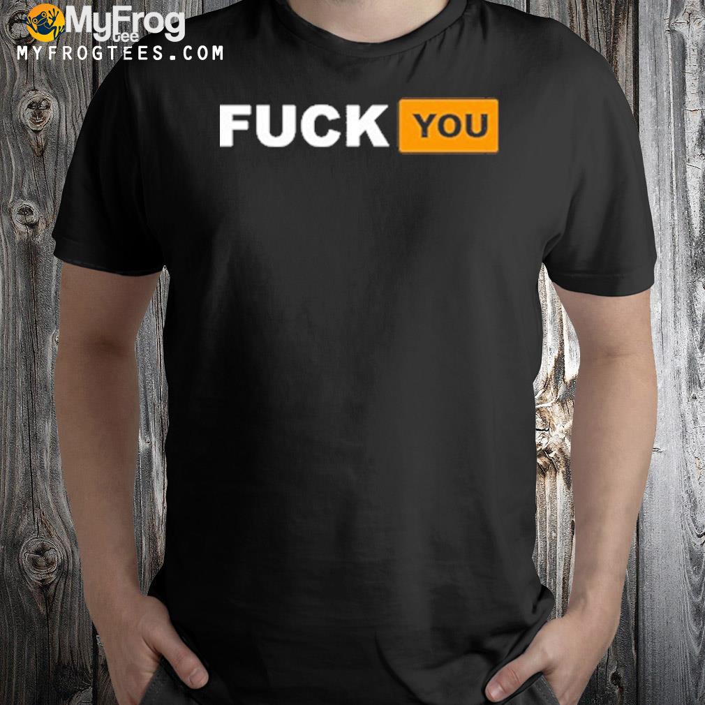 Fuck You Pornhub Logo Parody T-Shirt, hoodie, sweater, long sleeve and tank  top