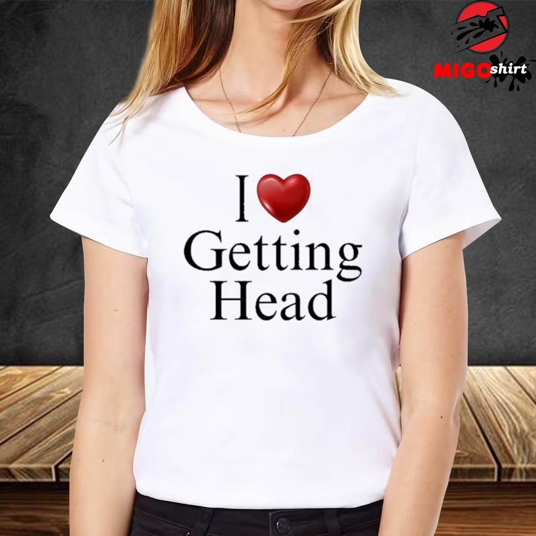 I Love Getting Head shirt, hoodie, sweater, long sleeve and tank top