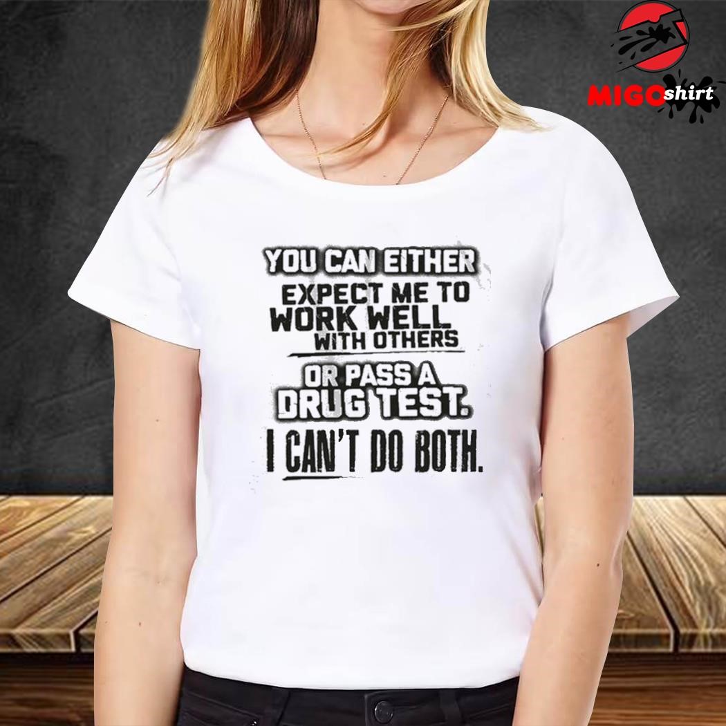 You Can Either Expect Me To Work Well With Others Or Pass A Drug 