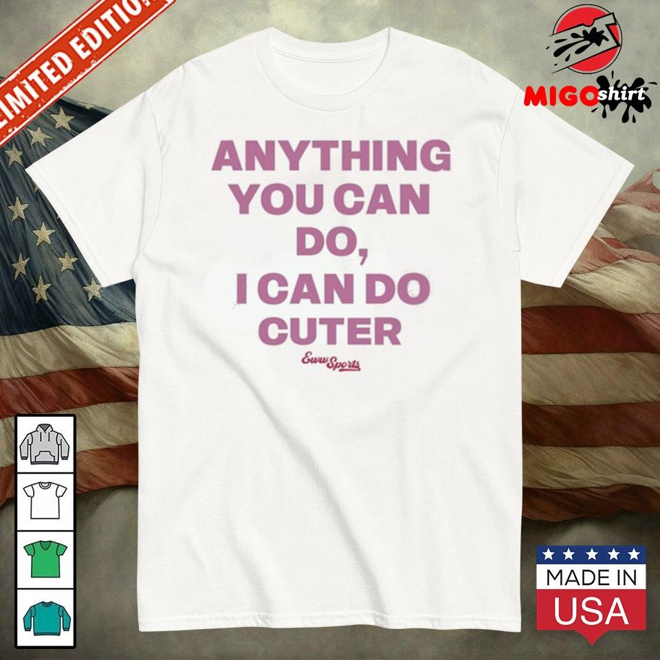 Official Anything You Can Do I Can Do Cuter Shirt