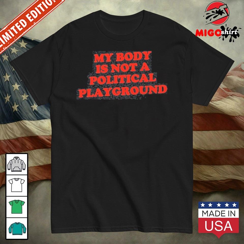 Official Chnge My Body Is Not A Political Playground Shirt