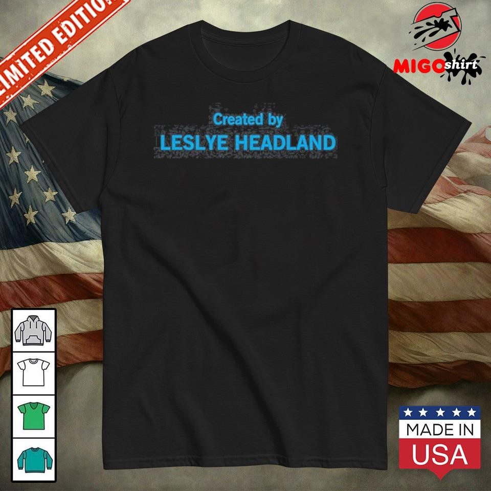 Official Created By Leslye Headland Shirt