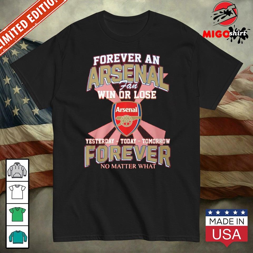 Official Forever An Arsenal Fan Win Or Lose Yesterday Today Tomorrow T-Shirt