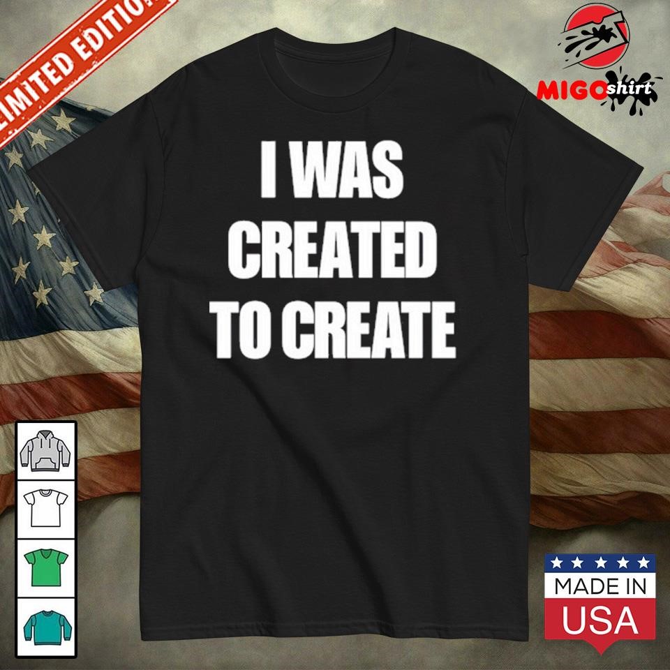 Official I Was Created To Create Shirt Caleb Plant shirt