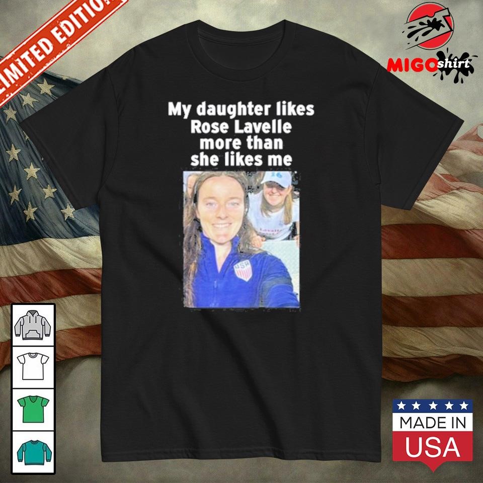 Official My Daughter Likes Rose Lavelle More Than She Likes Me shirt