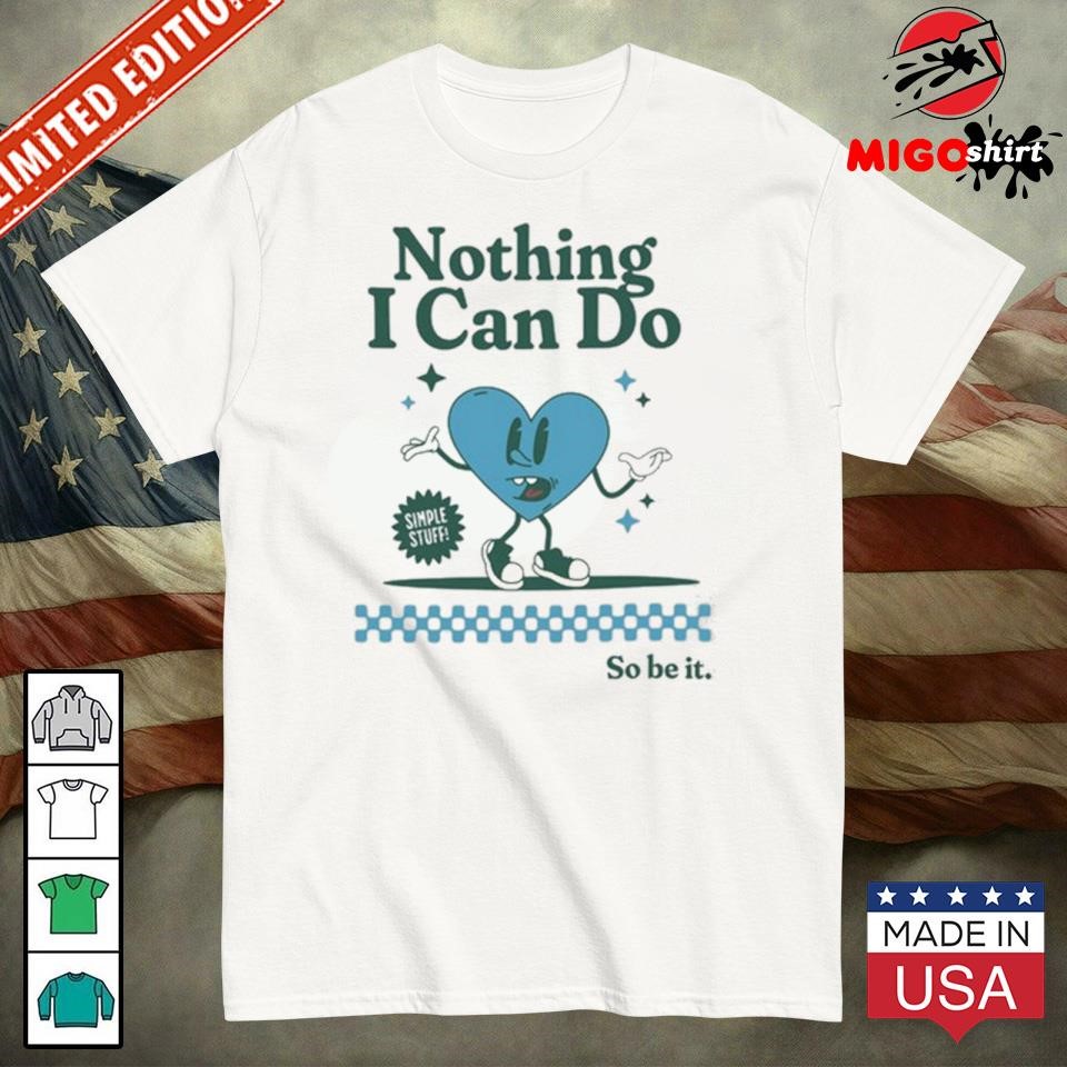 Official Nothing I Can Do Simple Stuff So Be It Shirt