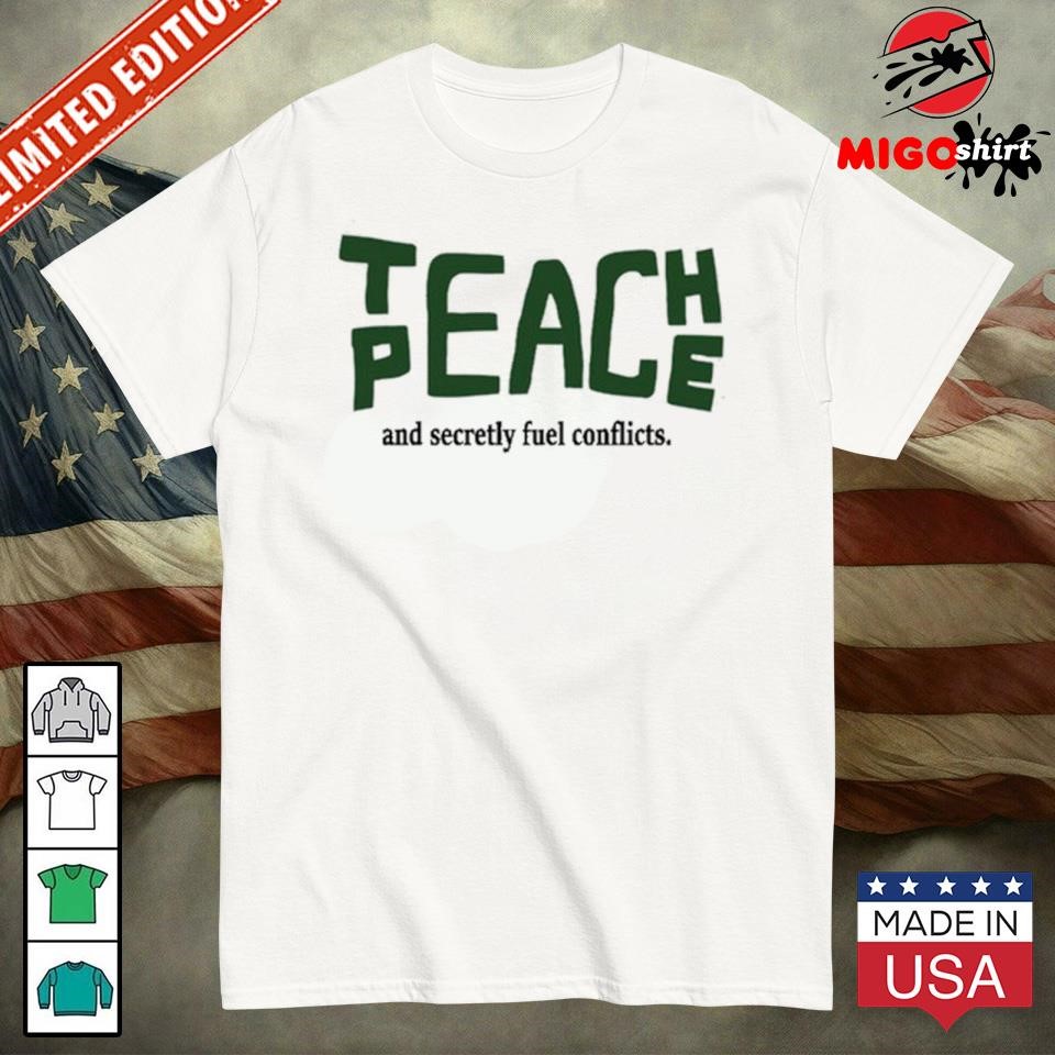 Official Teach peace and secretly fuel coicts shirt