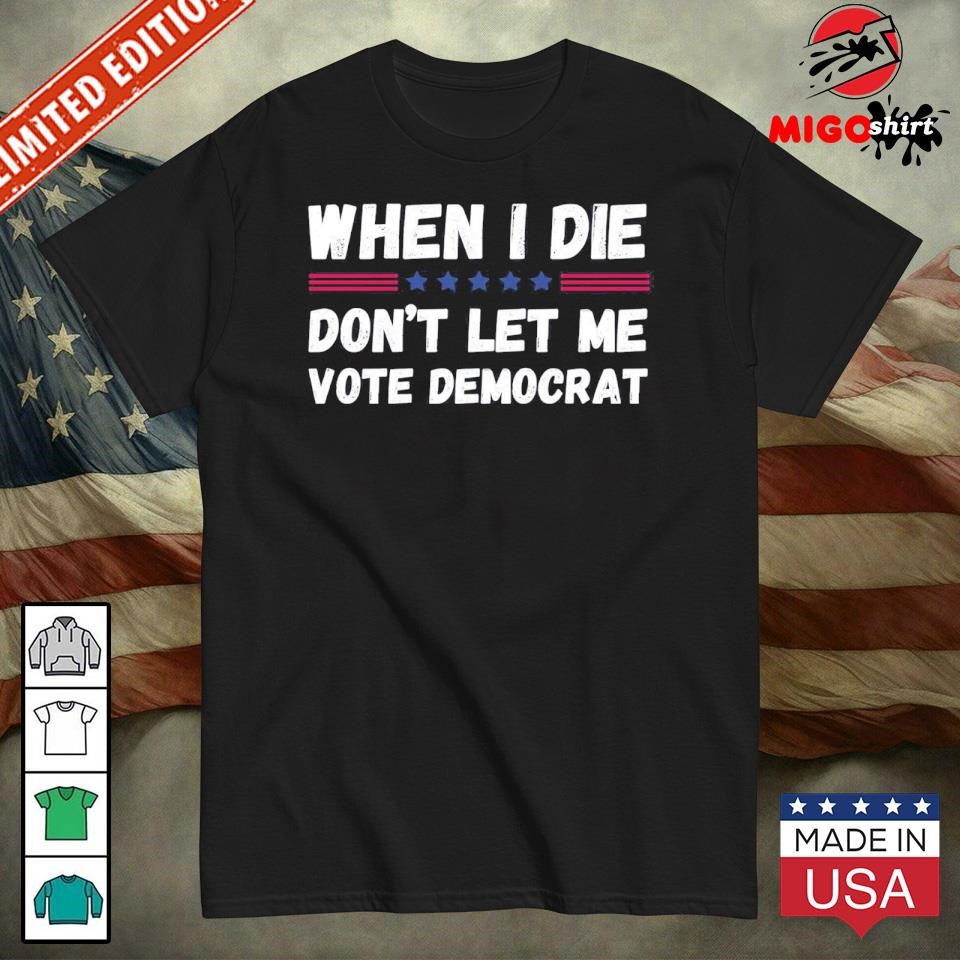 Official When I Die Don’t Let Me Vote Democrat Shirt