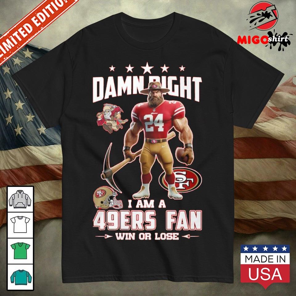 Damn Right I Am A 49ERs Fan Win Or Lost T-Shirt