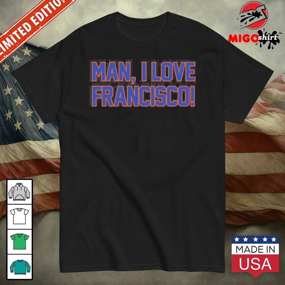 Man I Love Francisco Shirt