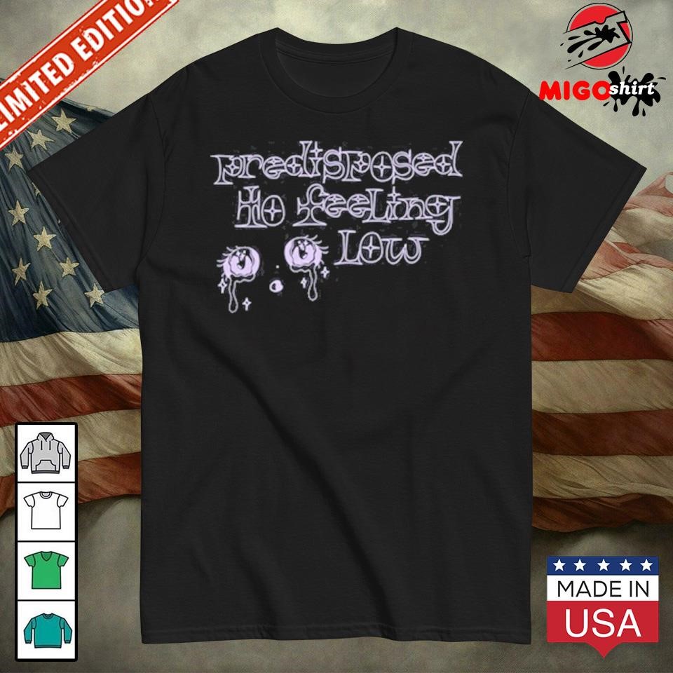 Predisposed To Feeling Low Shirt